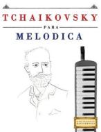 Tchaikovsky Para Melodica: 10 Piezas Faciles Para Melodica Libro Para Principiantes di Easy Classical Masterworks edito da Createspace Independent Publishing Platform