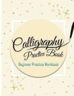 Calligraphy Practice Book: Beginner Practice Workbook: Capital & Small Letter Calligraphy Alphabet for Letter Practice Pages Form 4 Paper Type (A di Calligraphy Studios edito da Createspace Independent Publishing Platform