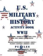 U.S. Military History Activity Book WWII with American Revolution Civil War Wwi: General Knowledge Puzzzles on Leaders Ships Planes Battles Heroes Ace di Activity Books for Adults edito da Createspace Independent Publishing Platform
