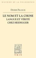 Le Nom Et La Chose: Langue Et Verite Chez Heidegger di Didier Franck edito da LIBRARIE PHILOSOPHIQUE J VRIN