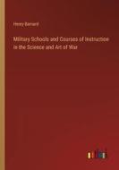 Military Schools and Courses of Instruction in the Science and Art of War di Henry Barnard edito da Outlook Verlag