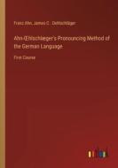 Ahn-¿hlschlæger's Pronouncing Method of the German Language di Franz Ahn, James C . Oehlschläger edito da Outlook Verlag