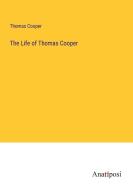 The Life of Thomas Cooper di Thomas Cooper edito da Anatiposi Verlag