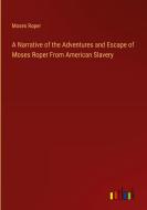A Narrative of the Adventures and Escape of Moses Roper From American Slavery di Moses Roper edito da Outlook Verlag