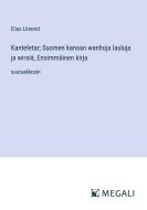 Kanteletar; Suomen kansan wanhoja lauluja ja wirsiä, Ensimmäinen kirja di Elias Lönnrot edito da Megali Verlag
