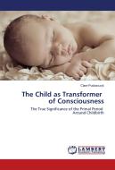 The Child as Transformer of Consciousness di Clare Puskarczyk edito da LAP Lambert Academic Publishing