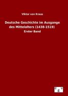 Deutsche Geschichte im Ausgange des Mittelalters (1438-1519) di Viktor von Kraus edito da Outlook Verlag