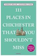 111 Places In Chichester That You Shouldn't Miss di Norman Miller, Alexandra Loske edito da Emons Verlag GmbH