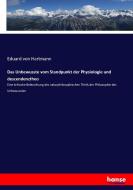 Das Unbewusste vom Standpunkt der Physiologie und descendenztheo di Eduard Von Hartmann edito da hansebooks