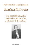 Einfach Nils sein. Die unglaubliche, aber wahre Geschichte eines Selbstmord-Versehens di Heike Jacobsen, Nils Twardon edito da tredition