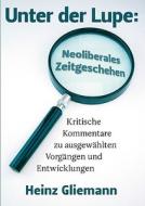 Unter der Lupe: Neoliberales Zeitgeschehen di Heinz Gliemann edito da Books on Demand