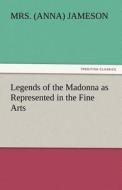 Legends of the Madonna as Represented in the Fine Arts di Mrs. (Anna) Jameson edito da tredition GmbH