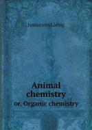Animal Chemistry Or, Organic Chemistry di Justus Von Liebig edito da Book On Demand Ltd.