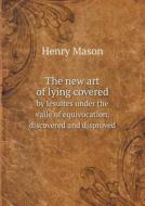 The New Art Of Lying Covered By Jesuites Under The Vaile Of Equivocation, Discovered And Disproved di Henry Mason edito da Book On Demand Ltd.