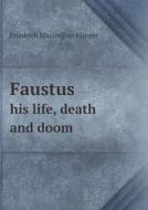 Faustus His Life, Death And Doom di Friedrich Maximilian Klinger edito da Book On Demand Ltd.