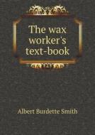 The Wax Worker's Text-book di Albert Burdette Smith edito da Book On Demand Ltd.