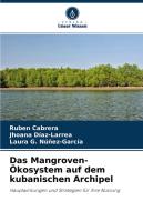 Das Mangroven-Ökosystem auf dem kubanischen Archipel di Rubén Cabrera, Jhoana Díaz-Larrea, Laura G. Núñez-García edito da Verlag Unser Wissen