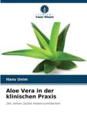 Aloe Vera in der klinischen Praxis di Hans Unim edito da Verlag Unser Wissen
