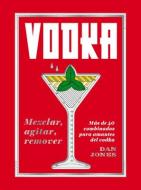Vodka: Mezclar, Agitar, Remover: Más de 40 Combinados Para Amantes del Vodka di Dan Jones edito da CINCO TINTAS