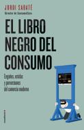 El libro negro del consumo : engaños, estafas y perversiones del comercio moderno di Jorge Sabaté Martí edito da Roca Editorial