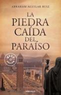 La Piedra Caída del Paraiso / The Stone That Fell from Heaven di Abraham Aguilar Ruiz edito da DEBOLSILLO