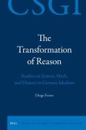 The Transformation of Reason: Studies on System, Myth, and History in German Idealism di Diogo Ferrer edito da Brill