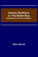 Jemmy Stubbins, or the Nailer Boy ; Illustrations of the Law of Kindness di Elihu Burritt edito da Alpha Editions