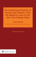 The Intellectual Property Of Textiles And Fashion: From The Medieval Loom To The New York Fashion Week di Nuno Pires de Carvalho edito da Kluwer Law International