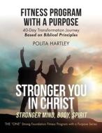 Stronger You in Christ - Stronger Mind, Body, Spirit: Fitness Program with a Purpose, 40-Day Transformation Journey Based on Biblical Principles di Polita Hartley edito da TRILOGY CHRISTIAN PUB