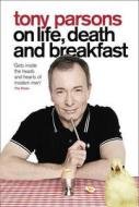 Tony Parsons On Life, Death And Breakfast di Tony Parsons edito da Harpercollins Publishers