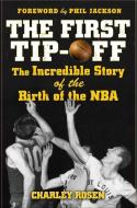 The First Tip-Off: The Incredible Story of the Birth of the NBA di Charley Rosen edito da MCGRAW HILL BOOK CO