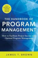 The Handbook of Program Management: How to Facilitate Project Success with Optimal Program Management, Second Edition di James T Brown edito da McGraw-Hill Education Ltd