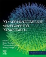 Polymer Nanocomposite Membranes for Pervaporation di Thomasukutty Jose, George edito da ELSEVIER