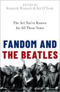 Fandom and the Beatles: The ACT You've Known for All These Years di Kenneth Womack edito da OXFORD UNIV PR