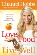 Love, Food and Live Well di Chantel Hobbs edito da Waterbrook Press (A Division of Random House Inc)