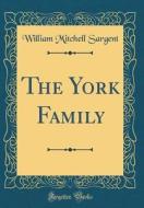 The York Family (Classic Reprint) di William Mitchell Sargent edito da Forgotten Books