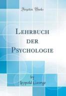Lehrbuch Der Psychologie (Classic Reprint) di Leopold George edito da Forgotten Books