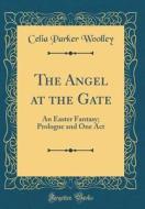 The Angel at the Gate: An Easter Fantasy; Prologue and One Act (Classic Reprint) di Celia Parker Woolley edito da Forgotten Books