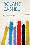 Roland Cashel di Charles James Lever edito da HardPress Publishing