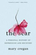 The Scar: A Personal History of Depression and Recovery di Mary Cregan edito da W W NORTON & CO