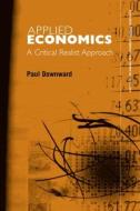 Applied Economics and the Critical Realist Critique di Paul Downward edito da Taylor & Francis Ltd