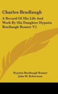 Charles Bradlaugh: A Record Of His Life di HYPATIA BRAD BONNER edito da Kessinger Publishing