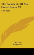 The Presidents of the United States V4: 1789-1914 di John Fiske, Carl Schurz, Robert Charles Winthrop edito da Kessinger Publishing