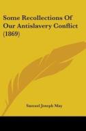 Some Recollections Of Our Antislavery Conflict (1869) di Samuel Joseph May edito da Kessinger Publishing, Llc