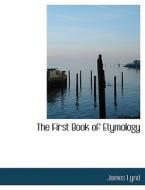 The First Book Of Etymology di James Lynd edito da Bibliolife