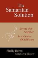 The Samaritan Solution: Loving Our Neighbor in a Culture of Addiction di Shelly Baron edito da New Media Jet, LLC