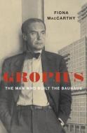Gropius: The Man Who Built the Bauhaus di Fiona Maccarthy edito da HARVARD UNIV PR