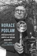 Horace Poolaw, Photographer of American Indian Modernity di Laura E. Smith edito da UNP - Nebraska