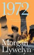 1972: A Novel of Ireland's Unfinished Revolution di Morgan Llywelyn edito da Forge