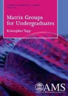 Matrix Groups For Undergraduates di Kristopher Tapp edito da American Mathematical Society